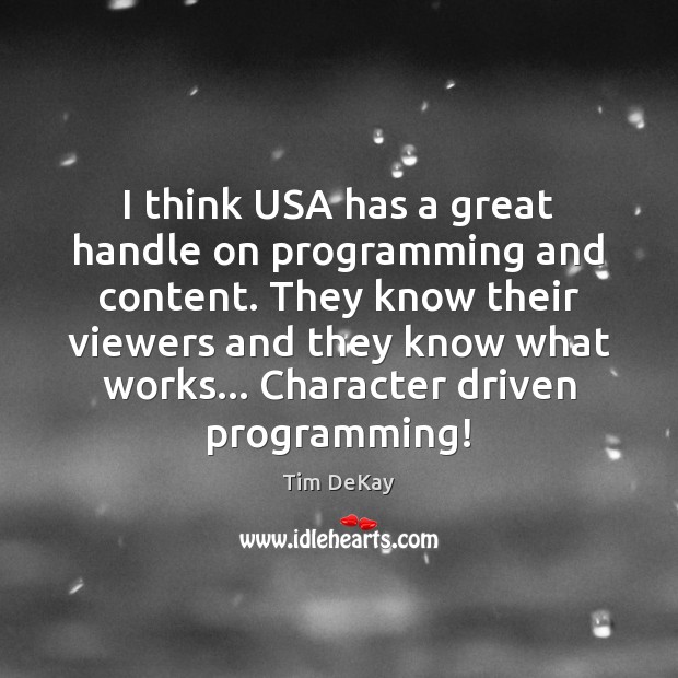 I think USA has a great handle on programming and content. They Tim DeKay Picture Quote