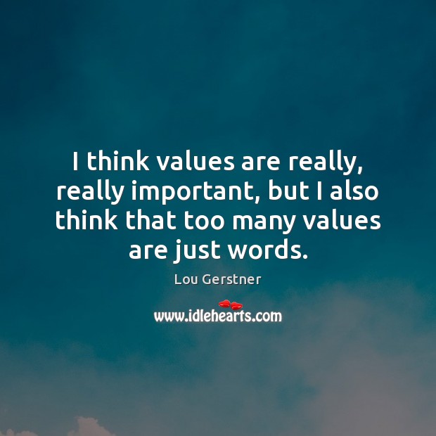 I think values are really, really important, but I also think that Lou Gerstner Picture Quote