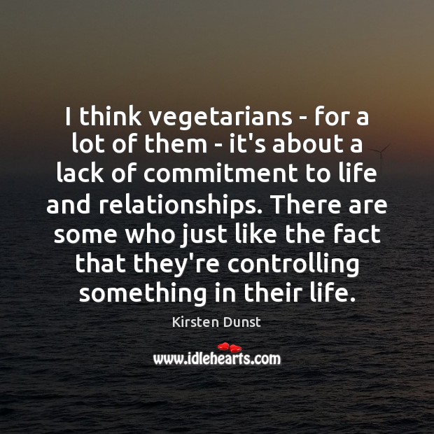 I think vegetarians – for a lot of them – it’s about Kirsten Dunst Picture Quote