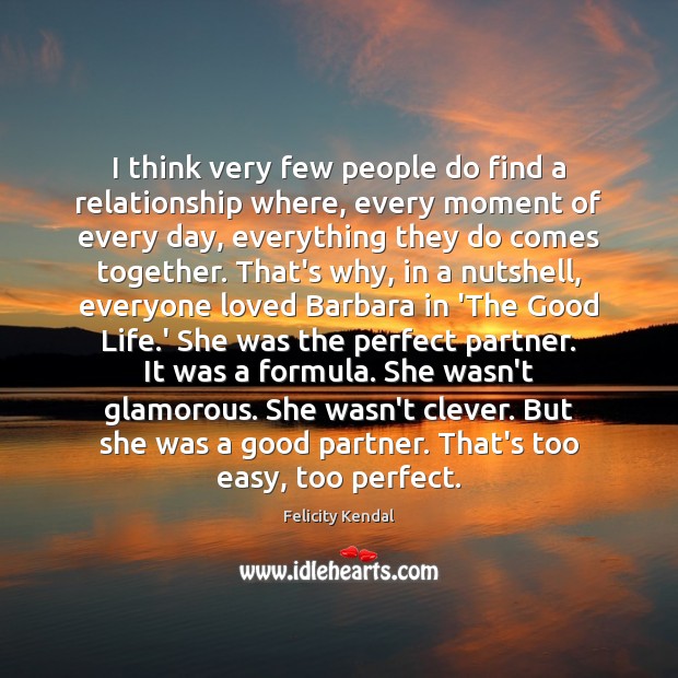 I think very few people do find a relationship where, every moment Clever Quotes Image