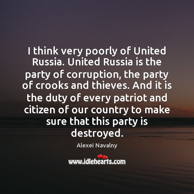 I think very poorly of United Russia. United Russia is the party Alexei Navalny Picture Quote