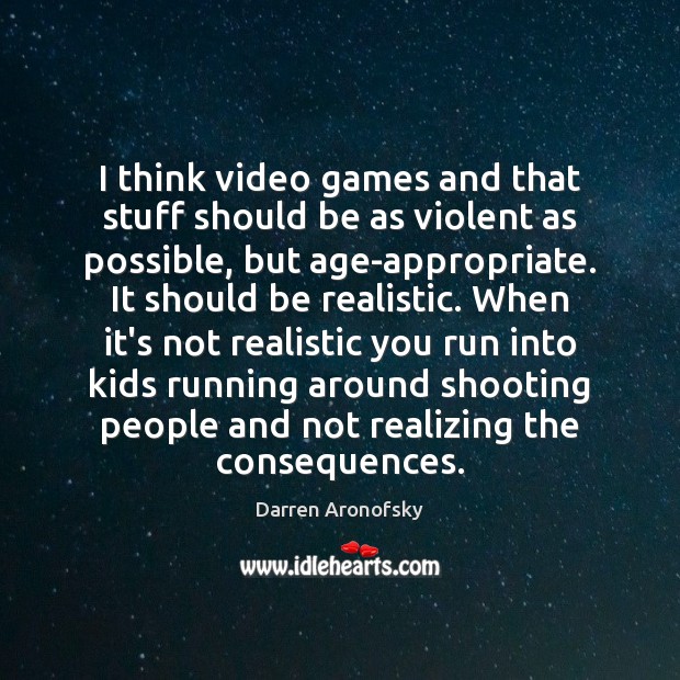 I think video games and that stuff should be as violent as Darren Aronofsky Picture Quote
