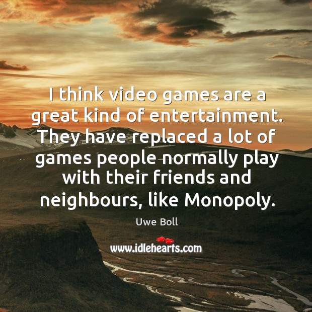 I think video games are a great kind of entertainment. Uwe Boll Picture Quote