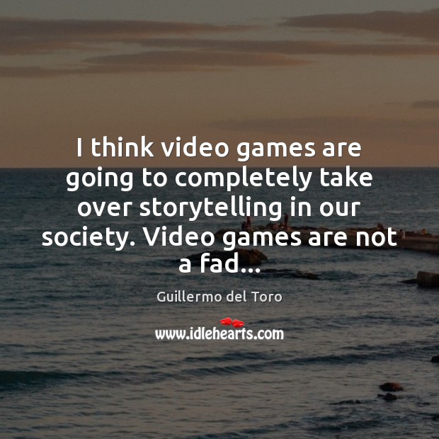 I think video games are going to completely take over storytelling in Guillermo del Toro Picture Quote