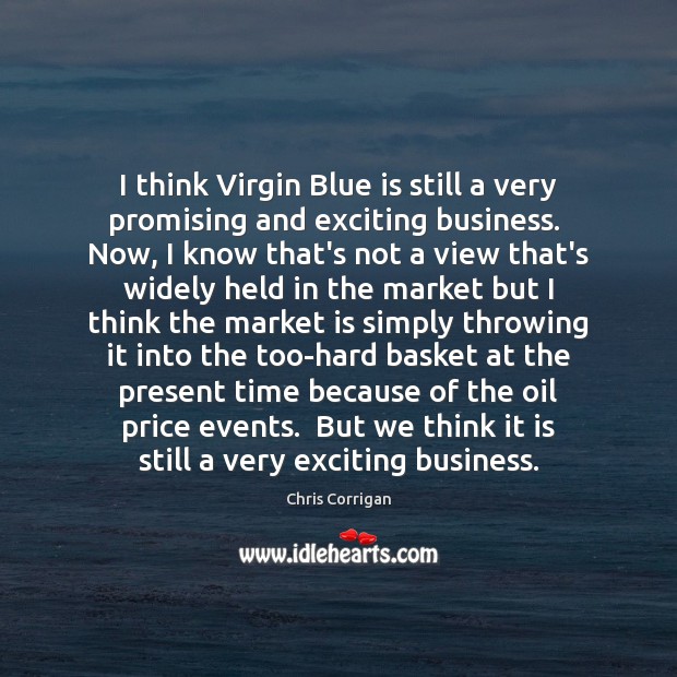 I think Virgin Blue is still a very promising and exciting business. Chris Corrigan Picture Quote