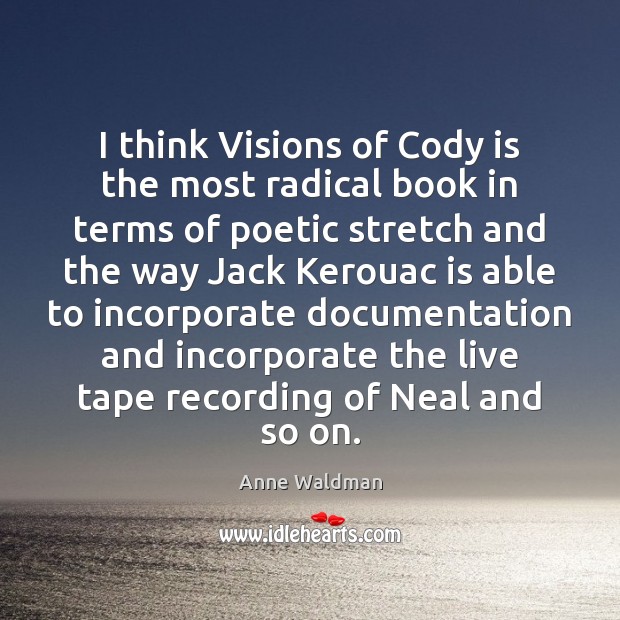 I think Visions of Cody is the most radical book in terms Anne Waldman Picture Quote