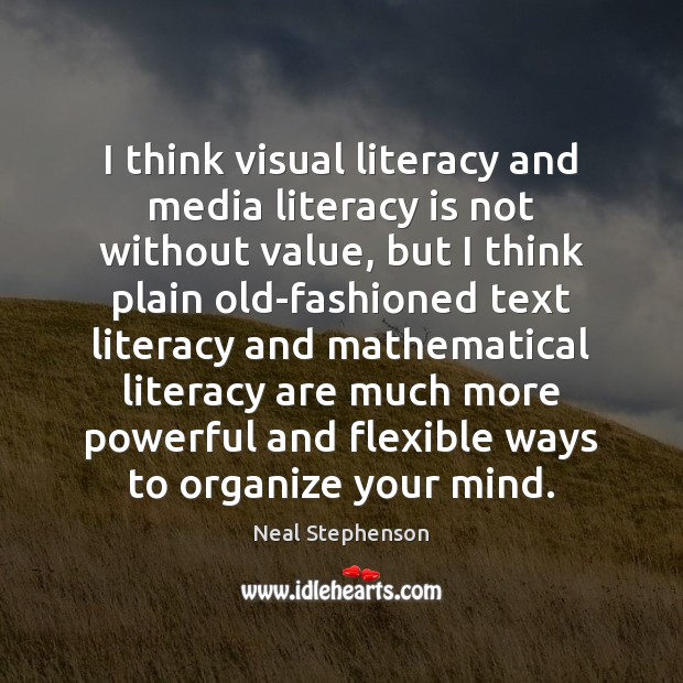 I think visual literacy and media literacy is not without value, but Neal Stephenson Picture Quote
