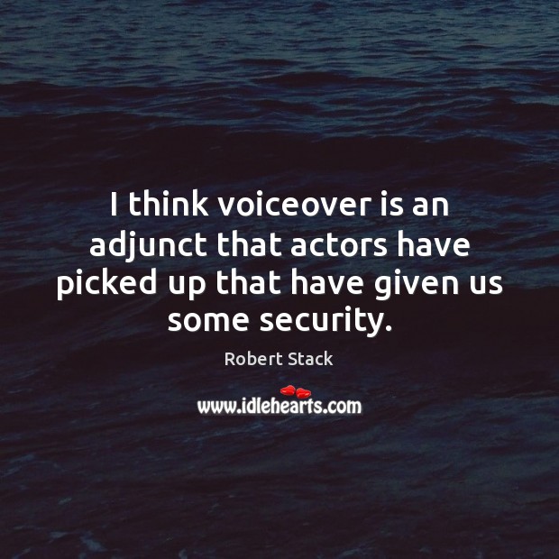 I think voiceover is an adjunct that actors have picked up that Robert Stack Picture Quote