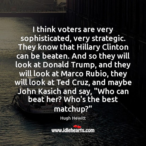 I think voters are very sophisticated, very strategic. They know that Hillary Hugh Hewitt Picture Quote