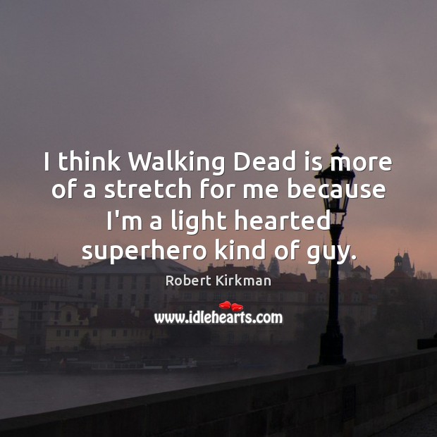 I think Walking Dead is more of a stretch for me because Robert Kirkman Picture Quote
