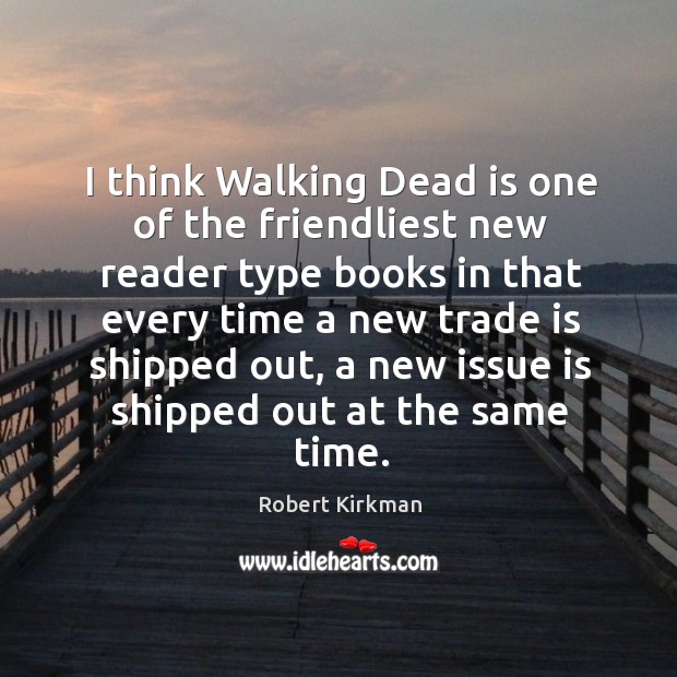I think walking dead is one of the friendliest new reader type books in that every Robert Kirkman Picture Quote