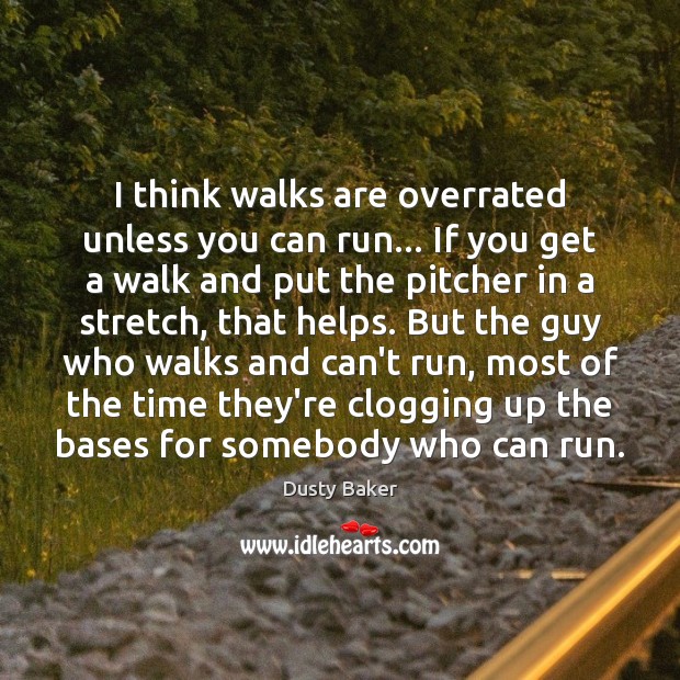 I think walks are overrated unless you can run… If you get Image