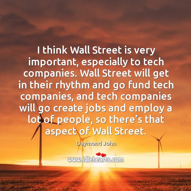 I think wall street is very important, especially to tech companies. Daymond John Picture Quote