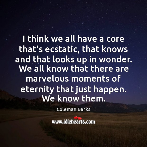 I think we all have a core that’s ecstatic, that knows and Image