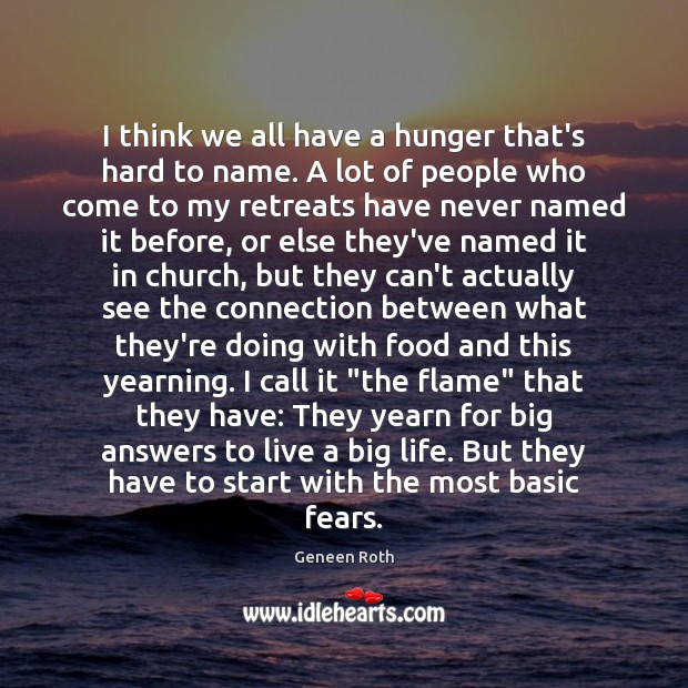 I think we all have a hunger that’s hard to name. A Geneen Roth Picture Quote