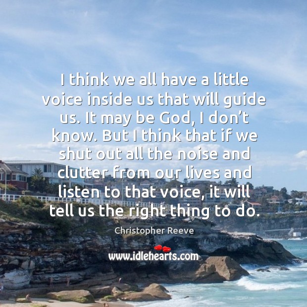 I think we all have a little voice inside us that will guide us. It may be God, I don’t know. Image