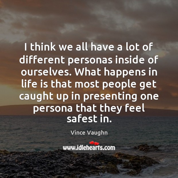 I think we all have a lot of different personas inside of Vince Vaughn Picture Quote