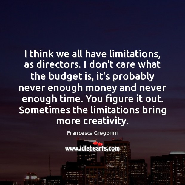 I think we all have limitations, as directors. I don’t care what Image