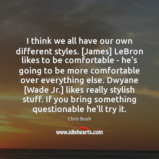 I think we all have our own different styles. [James] LeBron likes Image