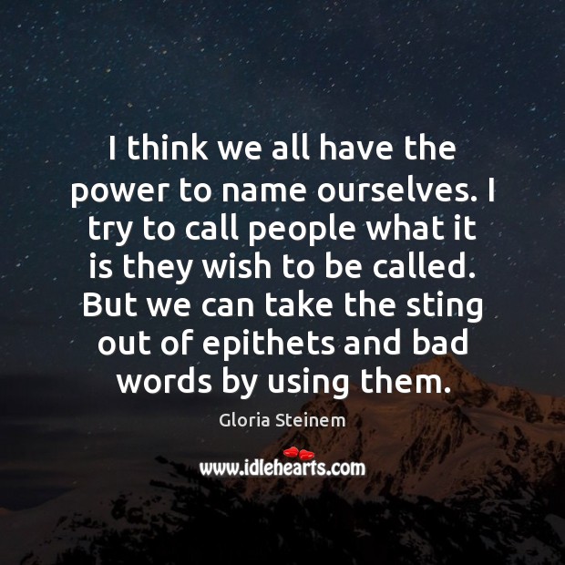 I think we all have the power to name ourselves. I try Gloria Steinem Picture Quote