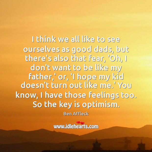 I think we all like to see ourselves as good dads, but Ben Affleck Picture Quote