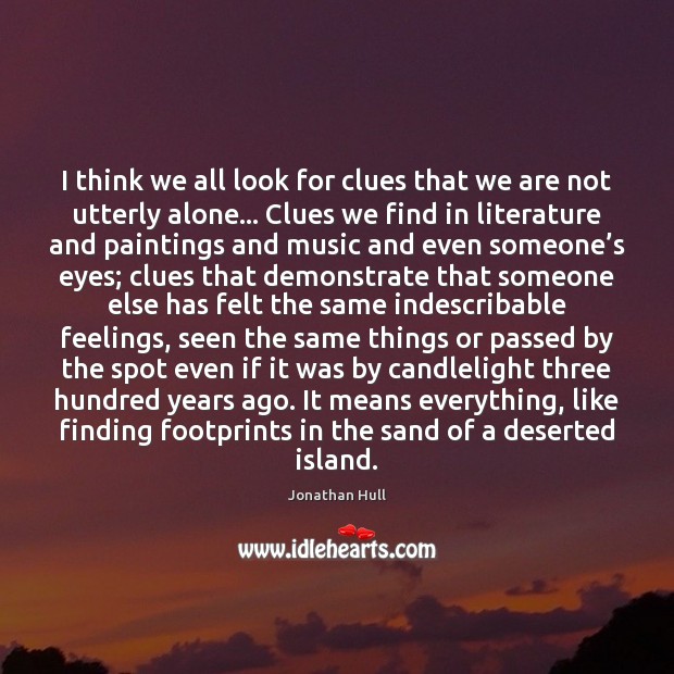 I think we all look for clues that we are not utterly Alone Quotes Image
