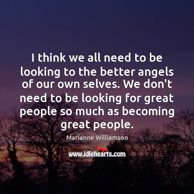 I think we all need to be looking to the better angels Marianne Williamson Picture Quote