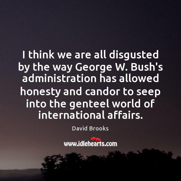 I think we are all disgusted by the way George W. Bush’s Image