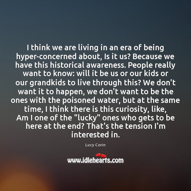 I think we are living in an era of being hyper-concerned about, Lucy Corin Picture Quote