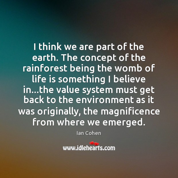 I think we are part of the earth. The concept of the Environment Quotes Image