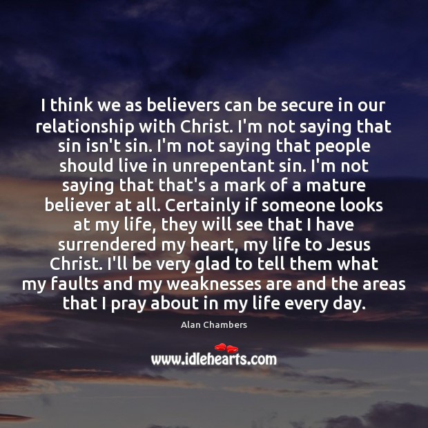 I think we as believers can be secure in our relationship with Alan Chambers Picture Quote