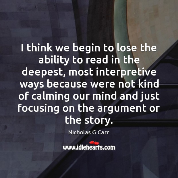 I think we begin to lose the ability to read in the Nicholas G Carr Picture Quote