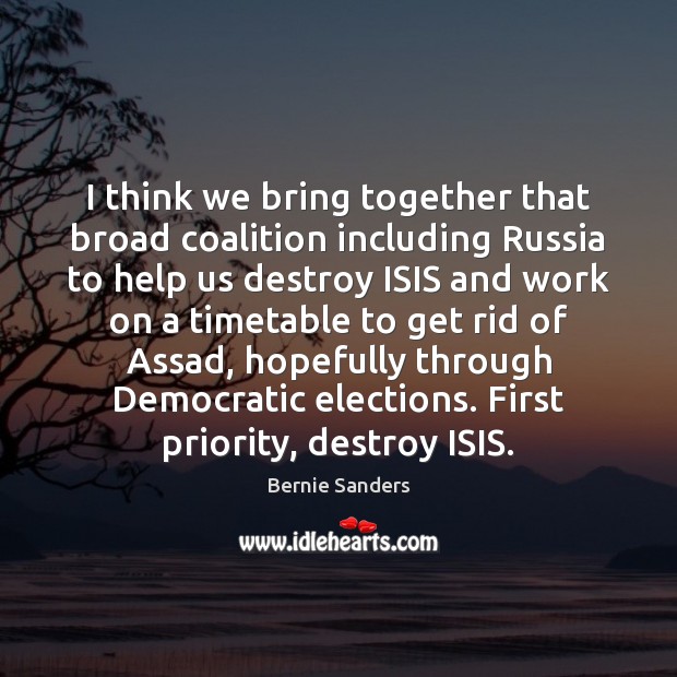 I think we bring together that broad coalition including Russia to help Bernie Sanders Picture Quote