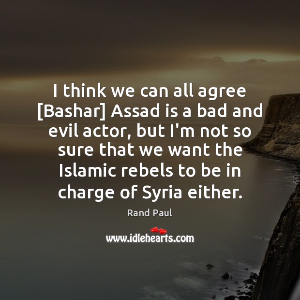 I think we can all agree [Bashar] Assad is a bad and Image
