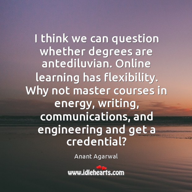 I think we can question whether degrees are antediluvian. Online learning has Image