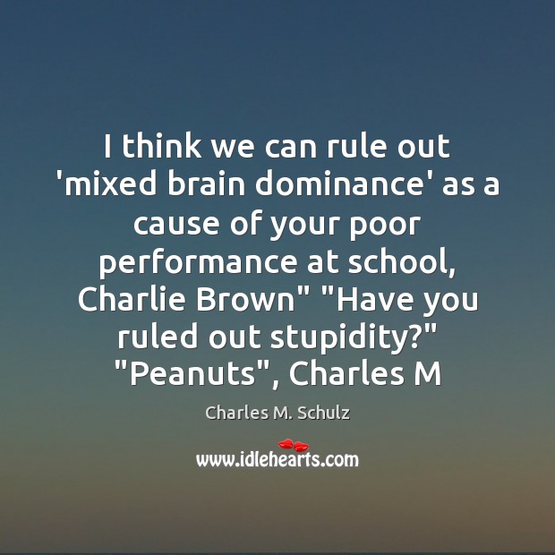 I think we can rule out ‘mixed brain dominance’ as a cause Charles M. Schulz Picture Quote