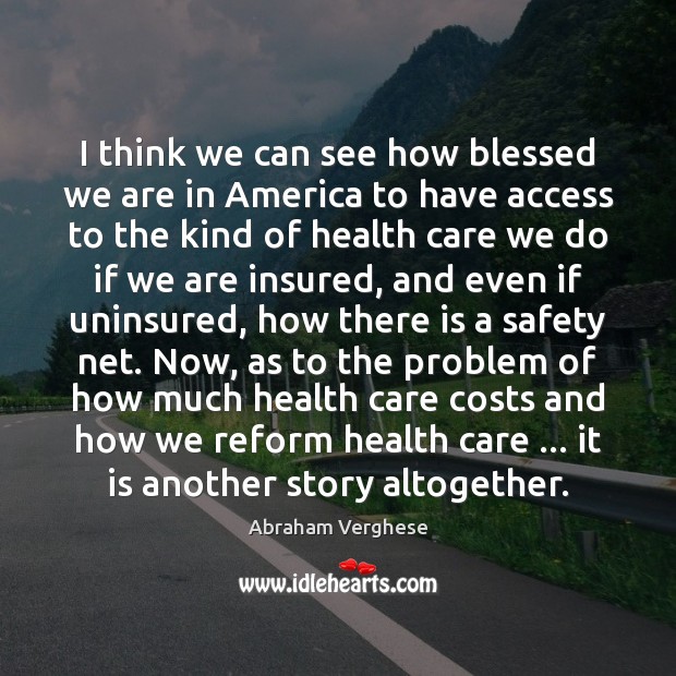 I think we can see how blessed we are in America to Abraham Verghese Picture Quote