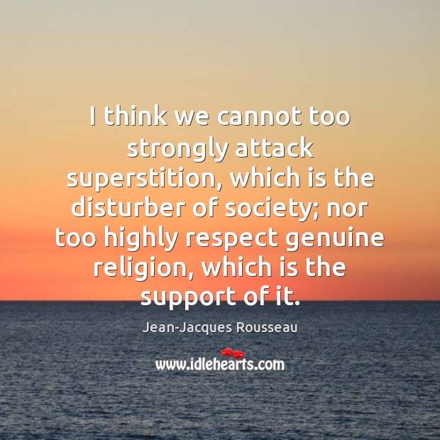 I think we cannot too strongly attack superstition, which is the disturber Jean-Jacques Rousseau Picture Quote