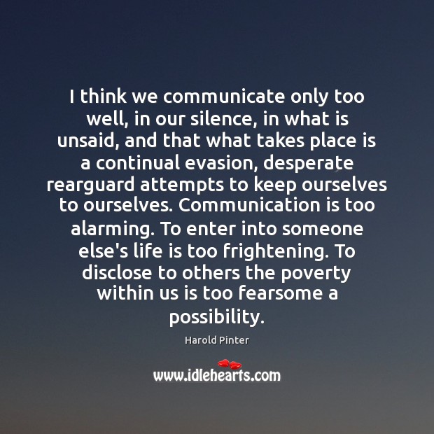 I think we communicate only too well, in our silence, in what Communication Quotes Image