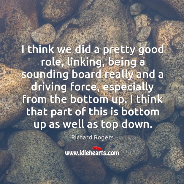 I think we did a pretty good role, linking, being a sounding board really and a driving force Driving Quotes Image
