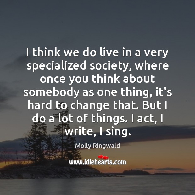 I think we do live in a very specialized society, where once Molly Ringwald Picture Quote