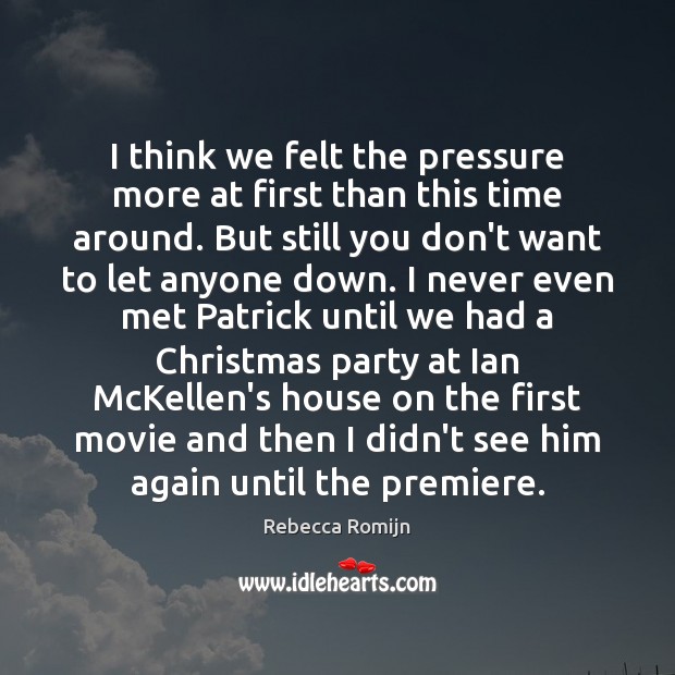 I think we felt the pressure more at first than this time Rebecca Romijn Picture Quote