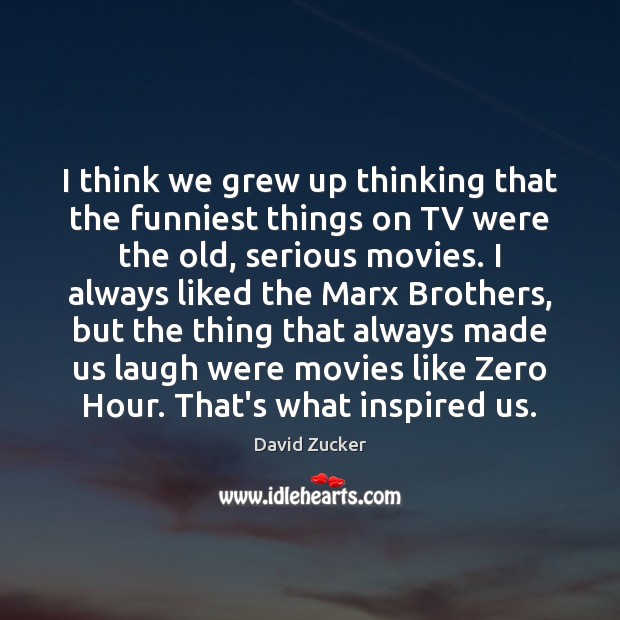 I think we grew up thinking that the funniest things on TV David Zucker Picture Quote