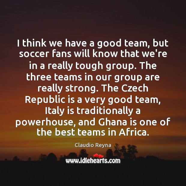 I think we have a good team, but soccer fans will know Soccer Quotes Image
