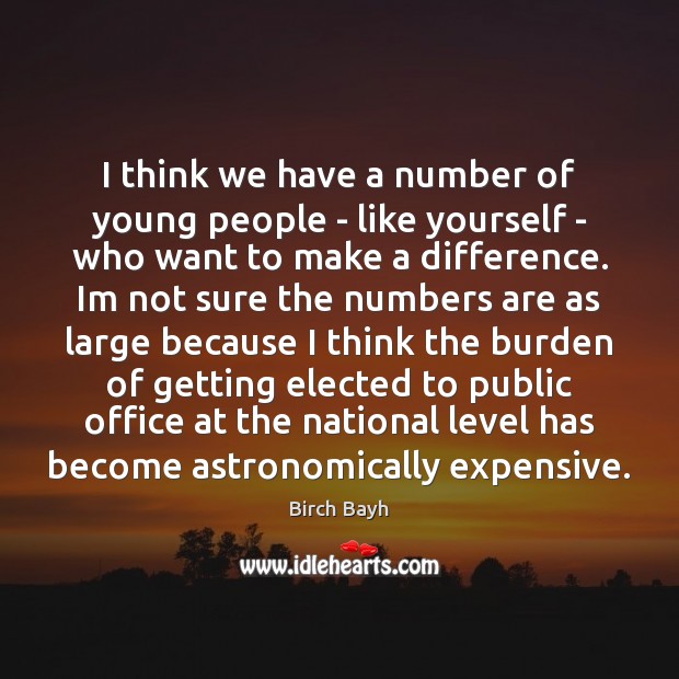 I think we have a number of young people – like yourself Image