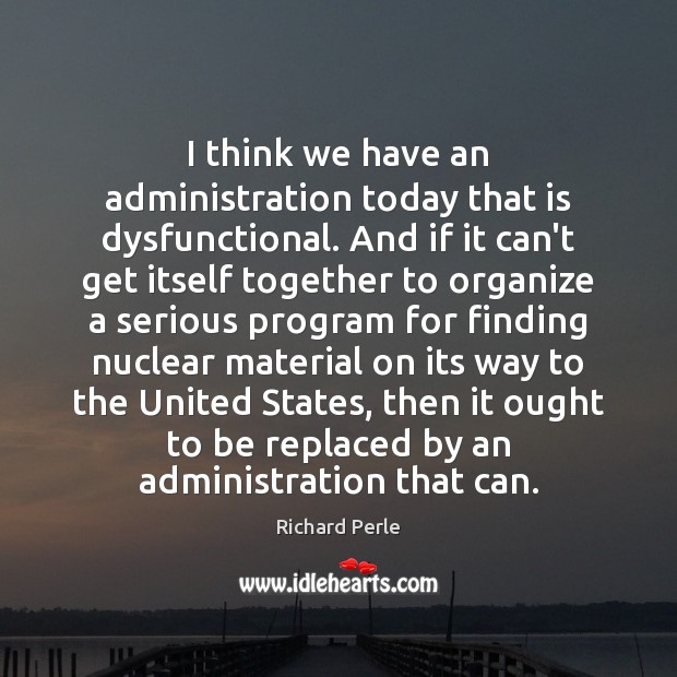 I think we have an administration today that is dysfunctional. And if Image