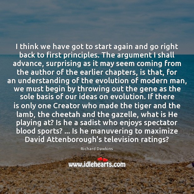 I think we have got to start again and go right back Richard Dawkins Picture Quote