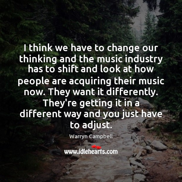 I think we have to change our thinking and the music industry Warryn Campbell Picture Quote
