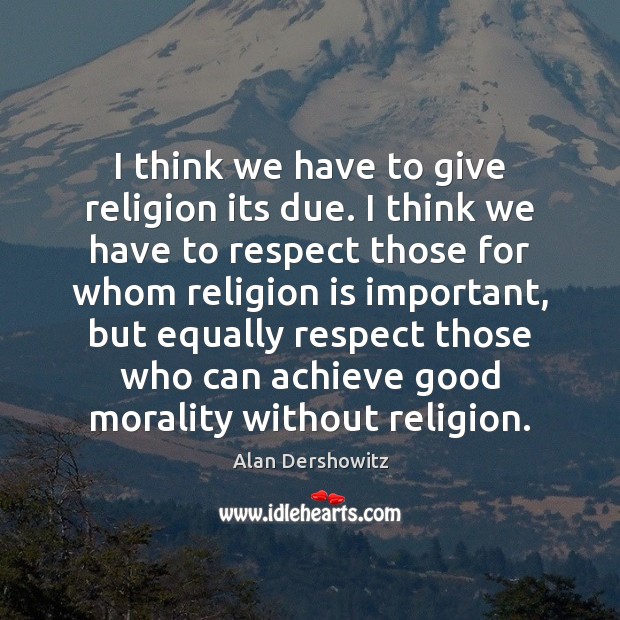 I think we have to give religion its due. I think we Religion Quotes Image