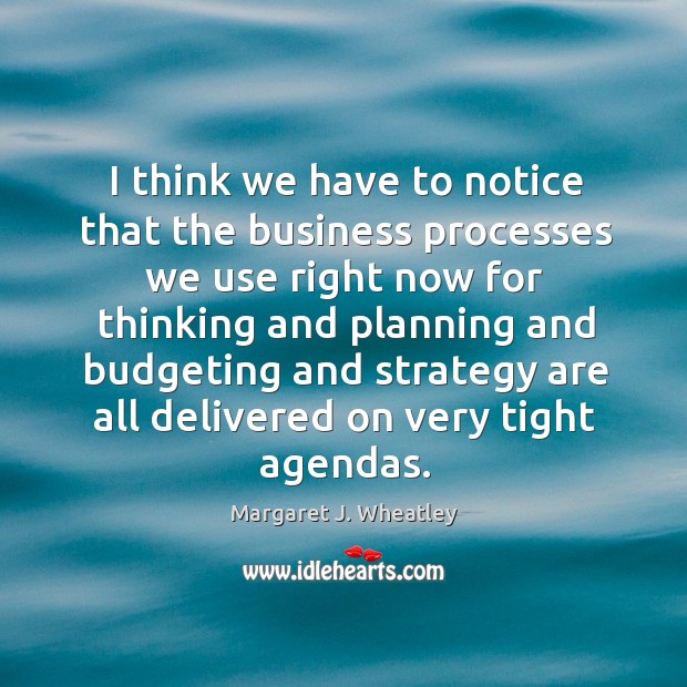 I think we have to notice that the business processes we use right 